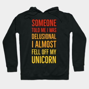 Someone Told Me I Was Delusional I Almost Fell Off My Unicorn Hoodie